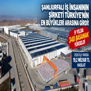 Şanlıurfalı iş insanının şirketi 9 yılda adeta uçtu! 348 basamak birden yükseldi