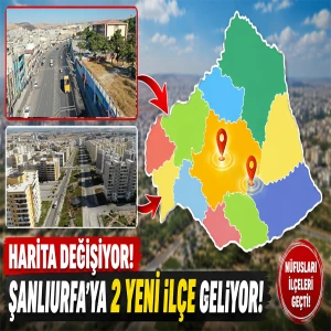 Şanlıurfa’da yeni ilçe sürprizi! Bu 2 mahalle ilçe olabilir