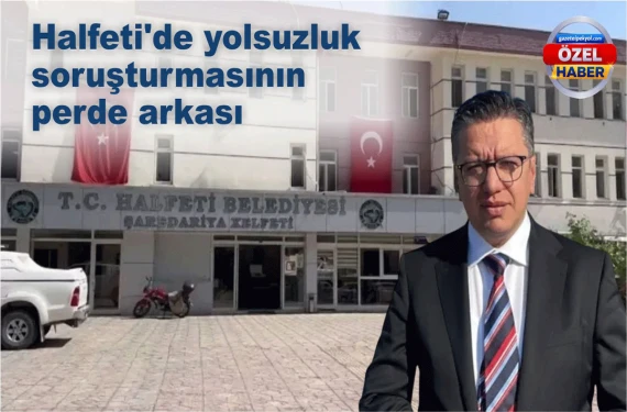 Halfeti’de yolsuzluk soruşturmasının perde arkası