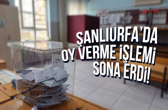 Şanlıurfa’da oy verme işlemi sona erdi!
