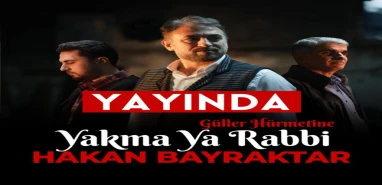 Dillerde “Güller Hürmetine Yakma Ya Rabbi” ilahisi