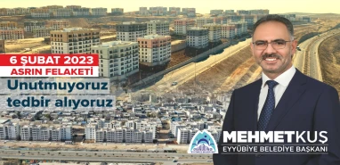 Başkan Kuş: 6 Şubat'ı unutmuyoruz, tedbir alıyoruz