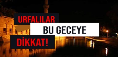 Şanlıurfa’da bu geceye dikkat! Hiç bitmeyecek…