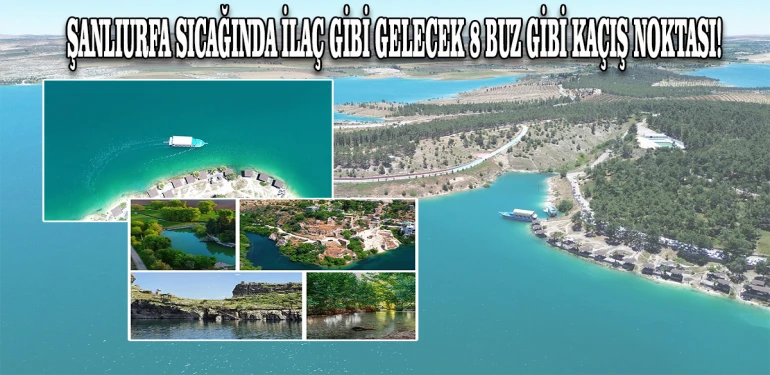 Şanlıurfa sıcağında ilaç gibi gelecek 8 buz gibi kaçış noktası!