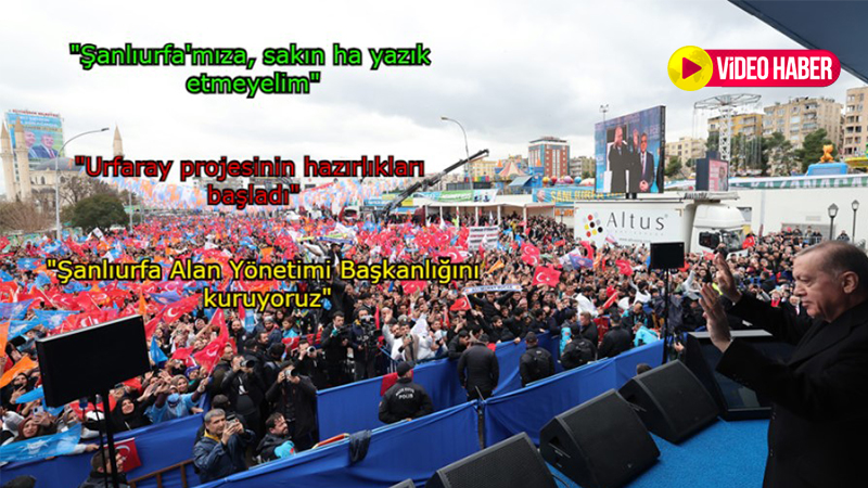 Cumhurbaşkanı Erdoğan Şanlıurfa’da konuştu: Şanlıurfa'mıza, sakın ha yazık etmeyelim