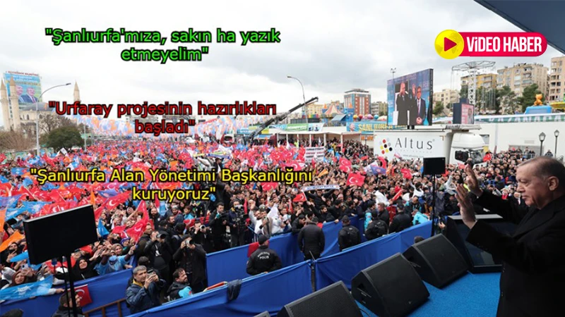 Cumhurbaşkanı Erdoğan Şanlıurfa’da konuştu: Şanlıurfa'mıza, sakın ha yazık etmeyelim