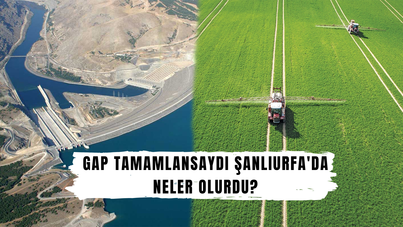 GAP bitirilmiş olsa Şanlıurfa’da neler olurdu?
