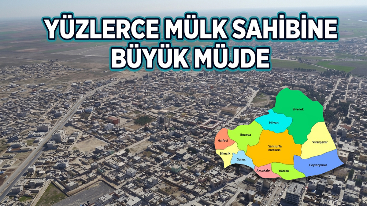Gözün aydın Urfa! Yılların tapu çilesi resmen tarihe karıştı