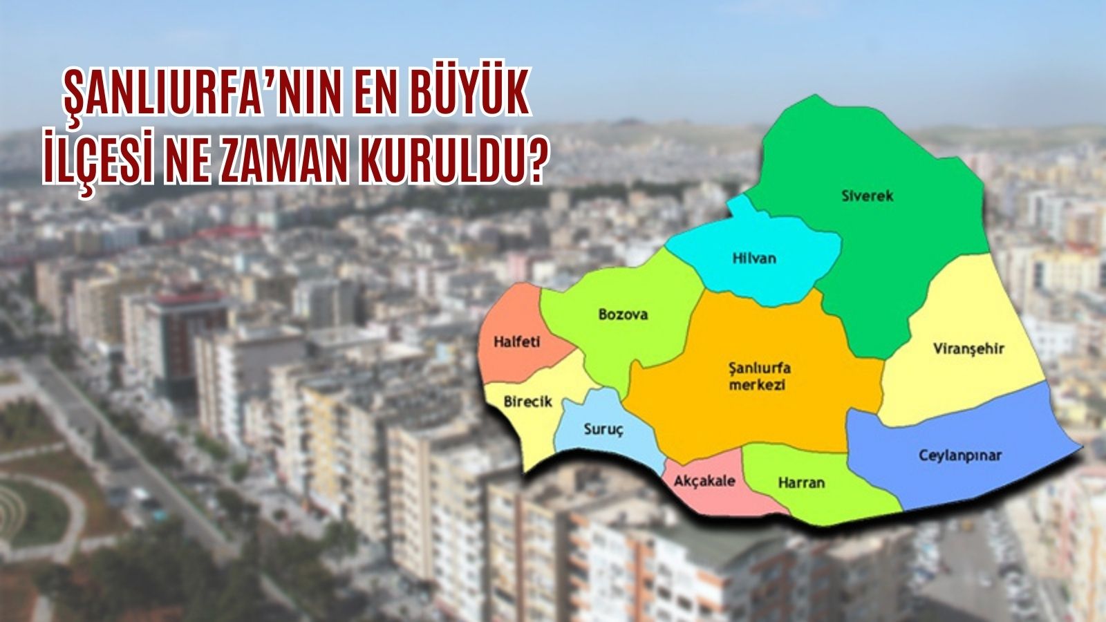 Şanlıurfa’nın en büyük ilçesi ne zaman kuruldu? Binlerce yıllık tarihe sahip