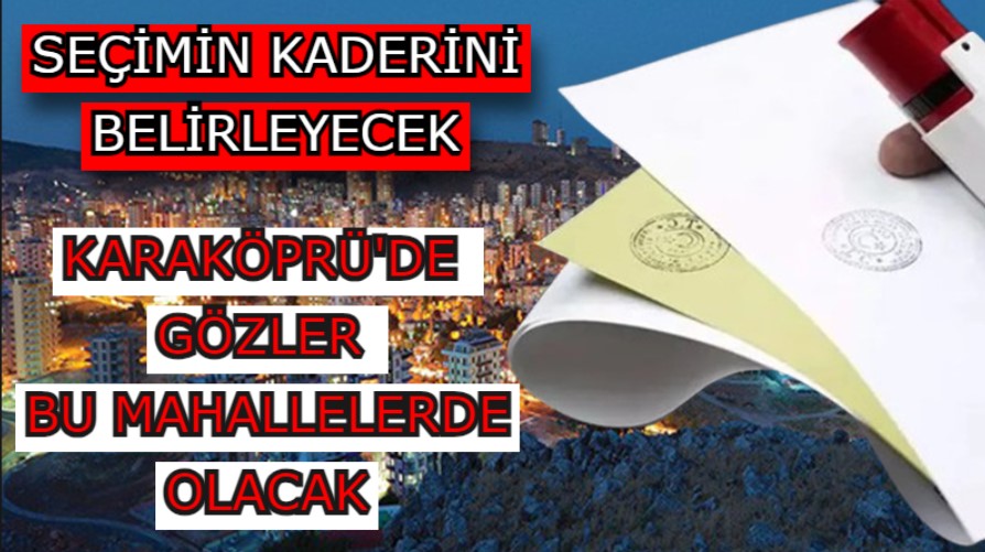 Karaköprü’de yarış kızışıyor! 5 mahalle ilçenin kaderini belirleyecek