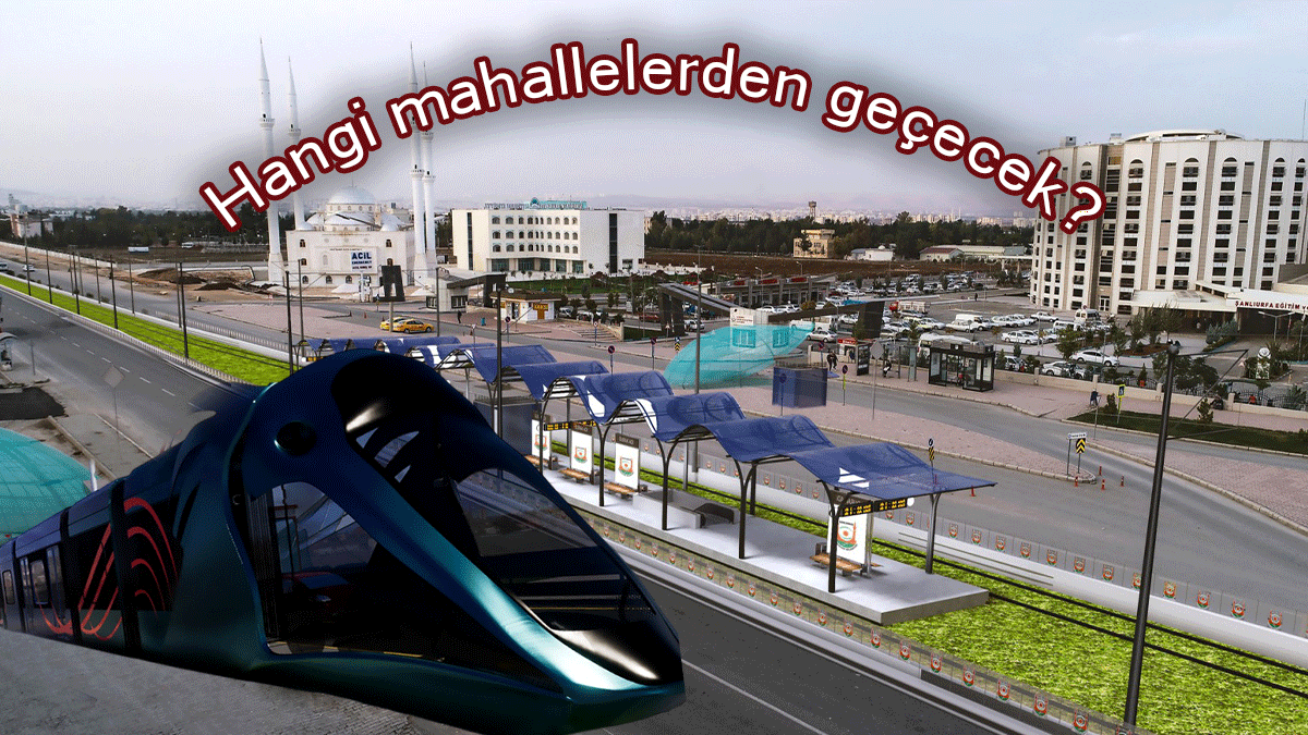 Şanlıurfa’da hafif raylı sistem için onay geldi! Hangi mahallelerden geçecek?