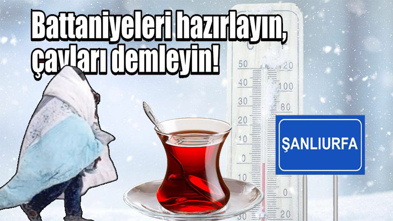 Şanlıurfa tir tir titreyecek!