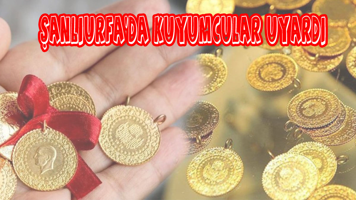 Şanlıurfa'da kuyumculardan uyarı! Altın alırken bu hatayı sakın yapmayın