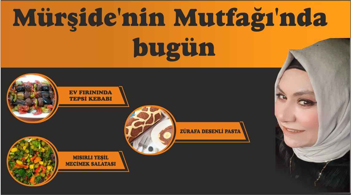Mürşide’nin Mutfağı: Tepsi kebabı, mısırlı yeşil mercimekli salata, zürafa desenli rulo pasta
